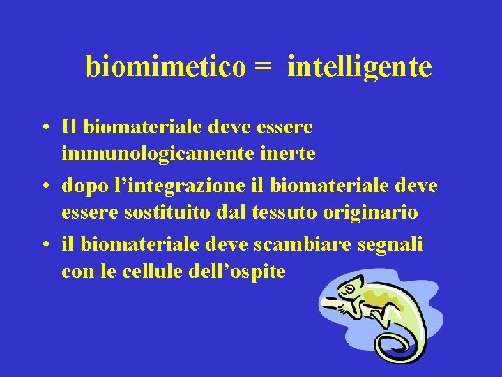 biomimetico = intelligente • Il biomateriale deve essere immunologicamente inerte • dopo l’integrazione il