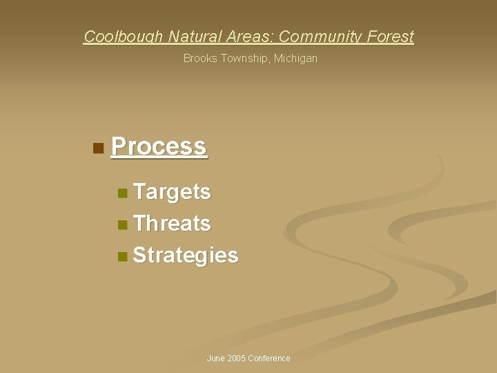 Coolbough Natural Areas: Community Forest Brooks Township, Michigan n Process n Targets n Threats