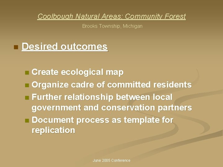 Coolbough Natural Areas: Community Forest Brooks Township, Michigan n Desired outcomes Create ecological map