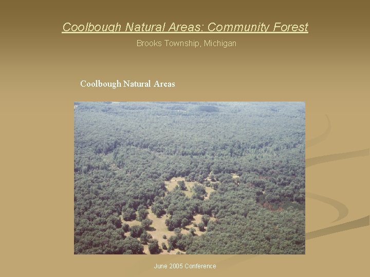 Coolbough Natural Areas: Community Forest Brooks Township, Michigan Coolbough Natural Areas June 2005 Conference