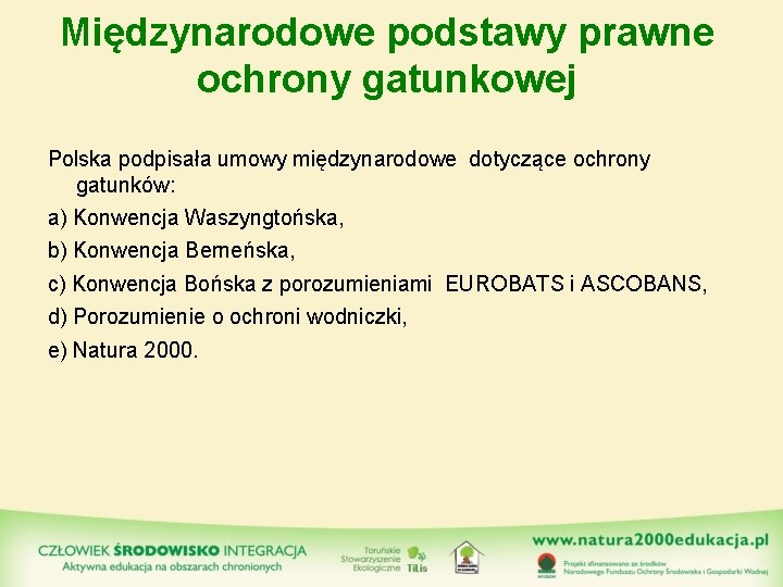 Międzynarodowe podstawy prawne ochrony gatunkowej Polska podpisała umowy międzynarodowe dotyczące ochrony gatunków: a) Konwencja