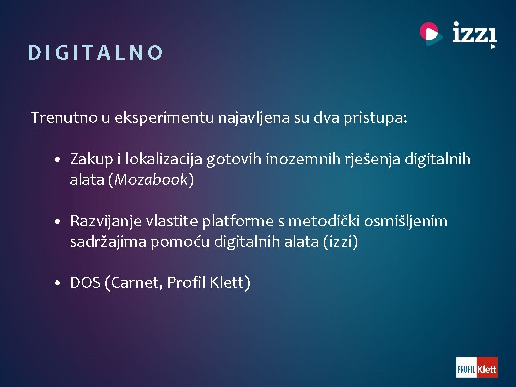 DIGITALNO Trenutno u eksperimentu najavljena su dva pristupa: • Zakup i lokalizacija gotovih inozemnih