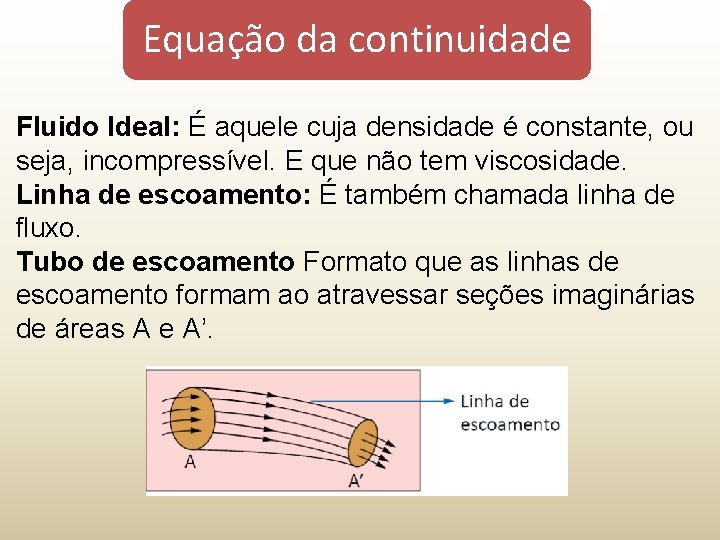 Equação da continuidade Fluido Ideal: É aquele cuja densidade é constante, ou seja, incompressível.