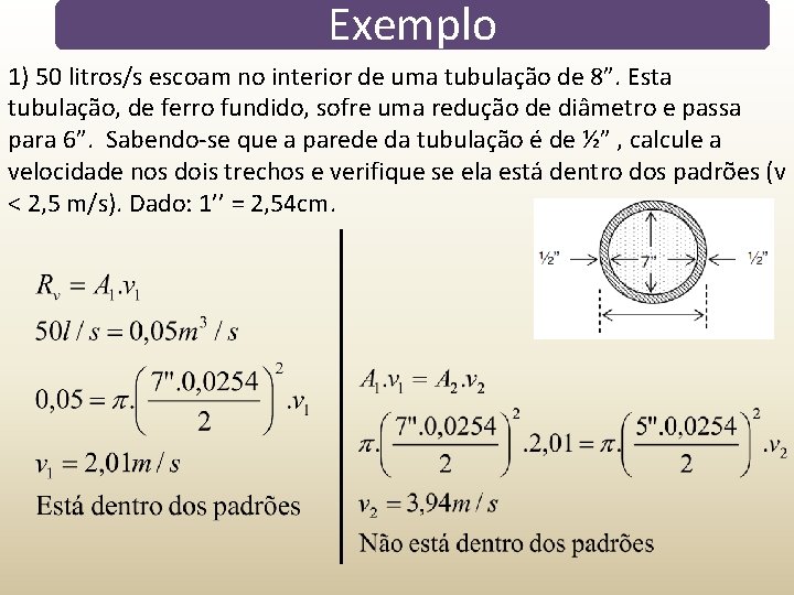 Exemplo 1) 50 litros/s escoam no interior de uma tubulação de 8”. Esta tubulação,