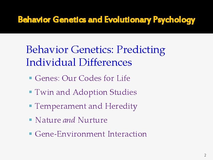 Behavior Genetics and Evolutionary Psychology Behavior Genetics: Predicting Individual Differences Genes: Our Codes for