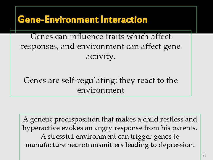 Gene-Environment Interaction Genes can influence traits which affect responses, and environment can affect gene