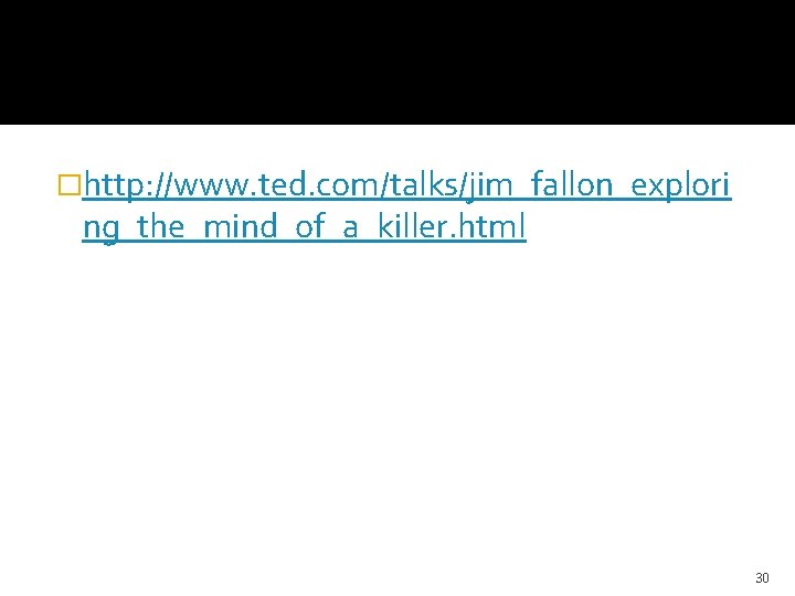 �http: //www. ted. com/talks/jim_fallon_explori ng_the_mind_of_a_killer. html 30 