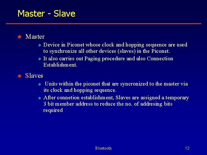 Master - Slave Master Device in Piconet whose clock and hopping sequence are used