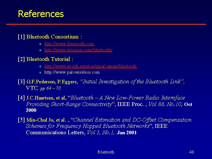 References [1] Bluetooth Consortium : http: //www. bluetooth. com http: //www. ericsson. com/bluetooth/ [2]