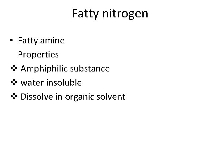 Fatty nitrogen • Fatty amine - Properties v Amphiphilic substance v water insoluble v