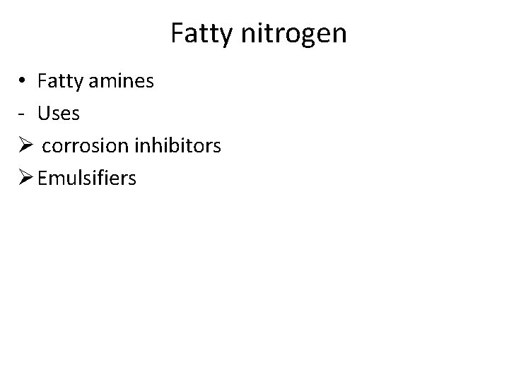 Fatty nitrogen • Fatty amines - Uses Ø corrosion inhibitors Ø Emulsifiers 