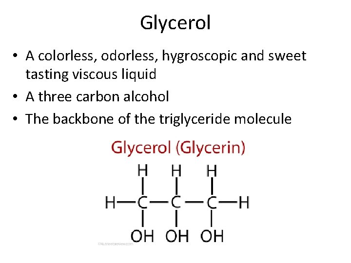Glycerol • A colorless, odorless, hygroscopic and sweet tasting viscous liquid • A three