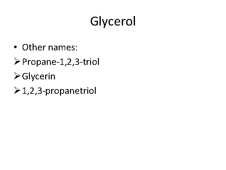 Glycerol • Other names: Ø Propane-1, 2, 3 -triol Ø Glycerin Ø 1, 2,