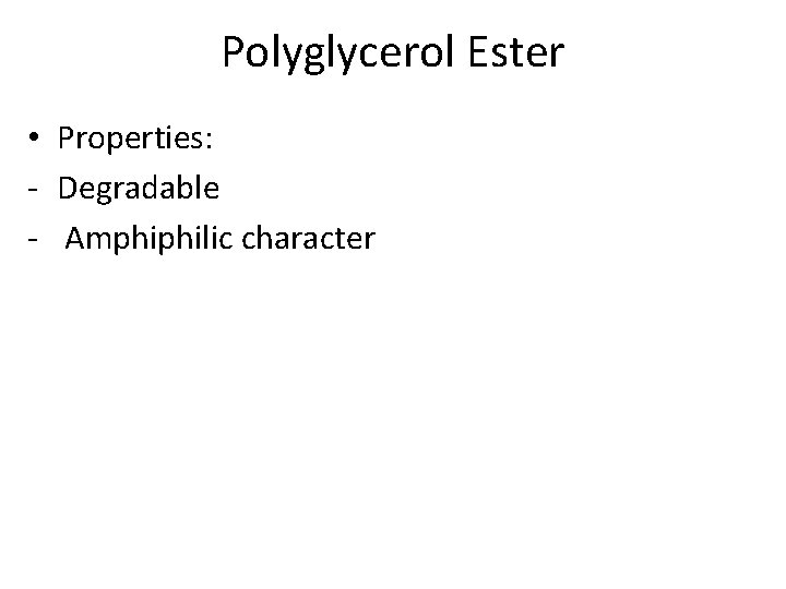 Polyglycerol Ester • Properties: - Degradable - Amphiphilic character 