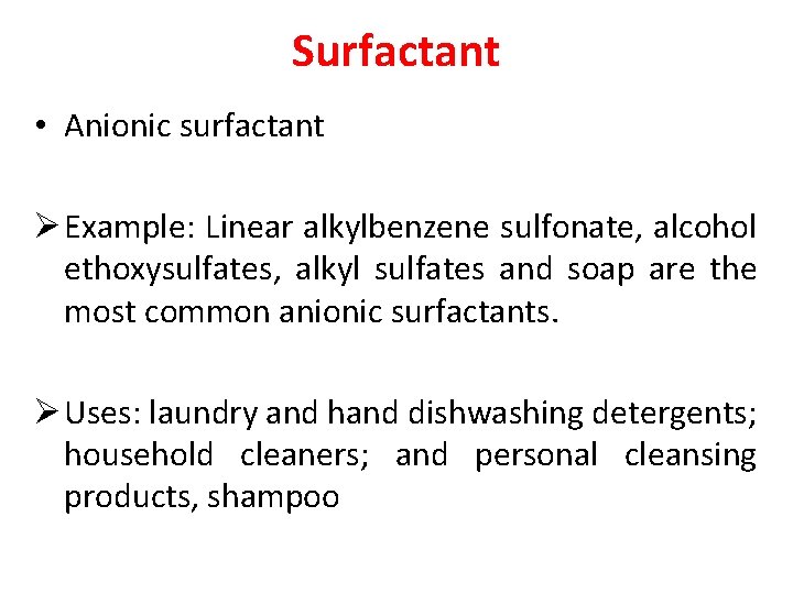 Surfactant • Anionic surfactant Ø Example: Linear alkylbenzene sulfonate, alcohol ethoxysulfates, alkyl sulfates and