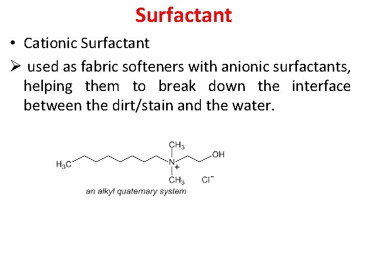 Surfactant • Cationic Surfactant Ø used as fabric softeners with anionic surfactants, helping them