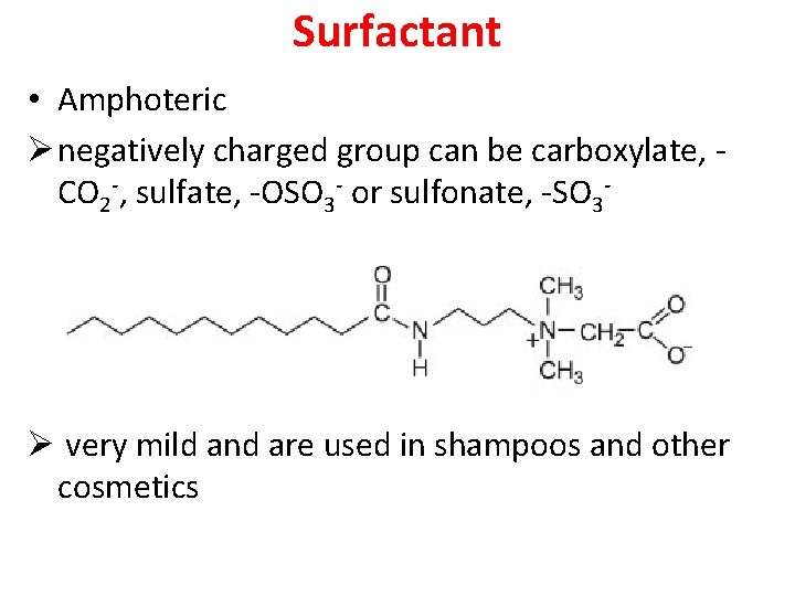Surfactant • Amphoteric Ø negatively charged group can be carboxylate, CO 2 -, sulfate,