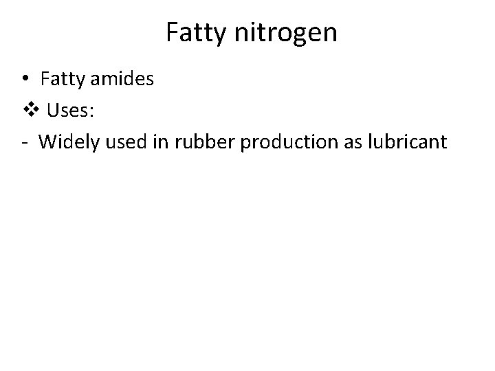 Fatty nitrogen • Fatty amides v Uses: - Widely used in rubber production as