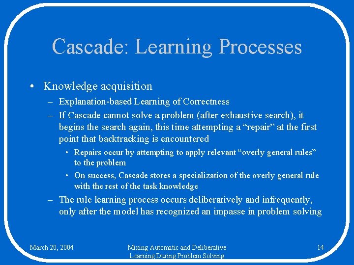 Cascade: Learning Processes • Knowledge acquisition – Explanation-based Learning of Correctness – If Cascade