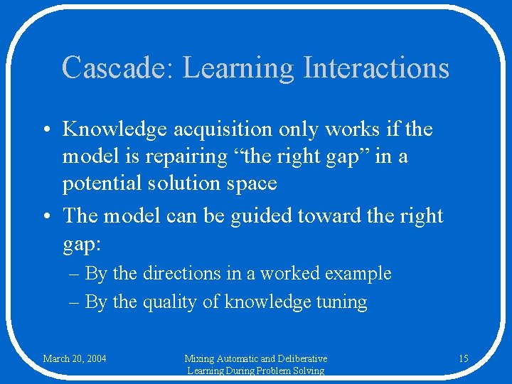 Cascade: Learning Interactions • Knowledge acquisition only works if the model is repairing “the