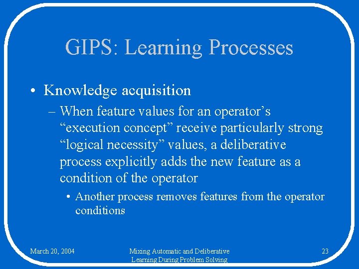 GIPS: Learning Processes • Knowledge acquisition – When feature values for an operator’s “execution