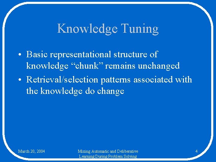Knowledge Tuning • Basic representational structure of knowledge “chunk” remains unchanged • Retrieval/selection patterns