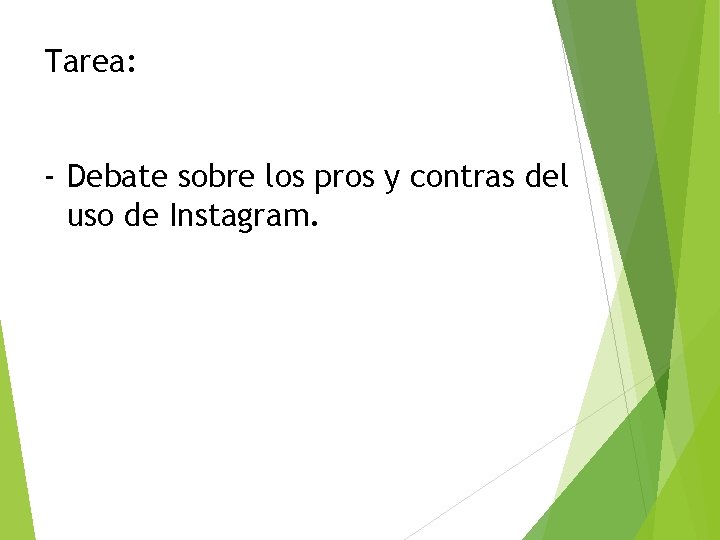 Tarea: - Debate sobre los pros y contras del uso de Instagram. 