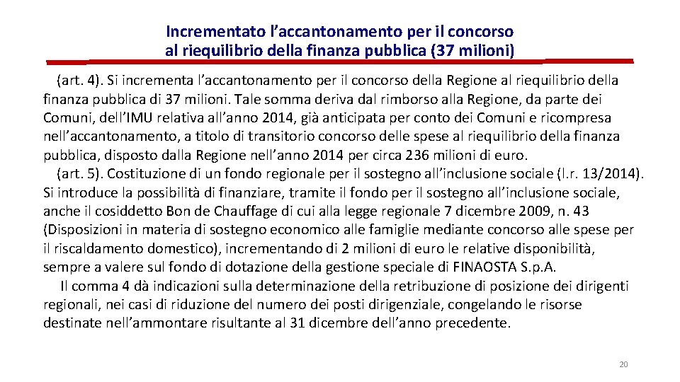 Incrementato l’accantonamento per il concorso al riequilibrio della finanza pubblica (37 milioni) (art. 4).