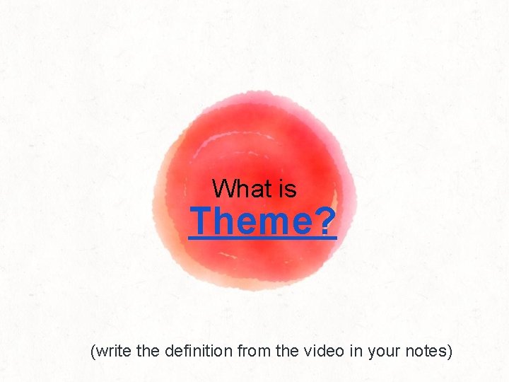 What is Theme? (write the definition from the video in your notes) 