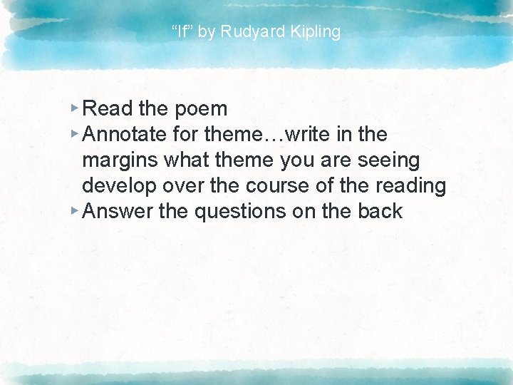 “If” by Rudyard Kipling ▸ Read the poem ▸ Annotate for theme…write in the