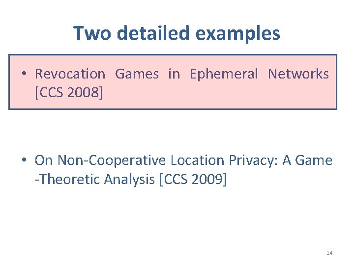 Two detailed examples • Revocation Games in Ephemeral Networks [CCS 2008] • On Non-Cooperative