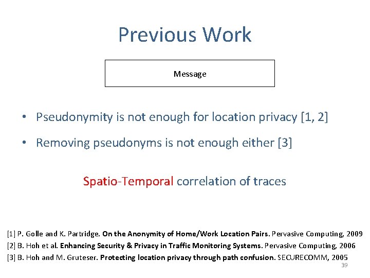 Previous Work Pseudonym Identifier Message • Pseudonymity is not enough for location privacy [1,