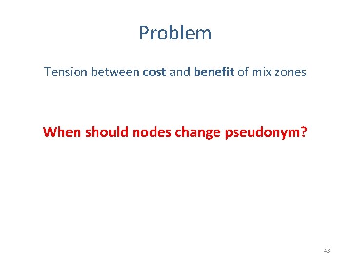 Problem Tension between cost and benefit of mix zones When should nodes change pseudonym?