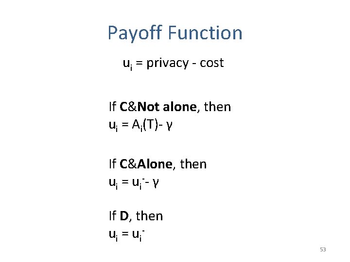 Payoff Function ui = privacy - cost If C&Not alone, then ui = Ai(T)-