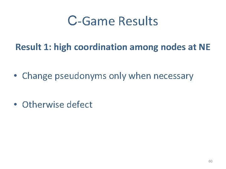 C-Game Results Result 1: high coordination among nodes at NE • Change pseudonyms only
