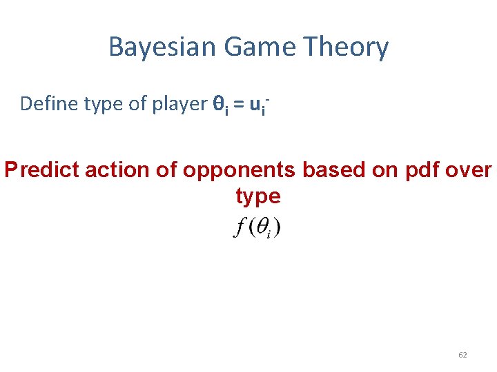 Bayesian Game Theory Define type of player θi = ui. Predict action of opponents