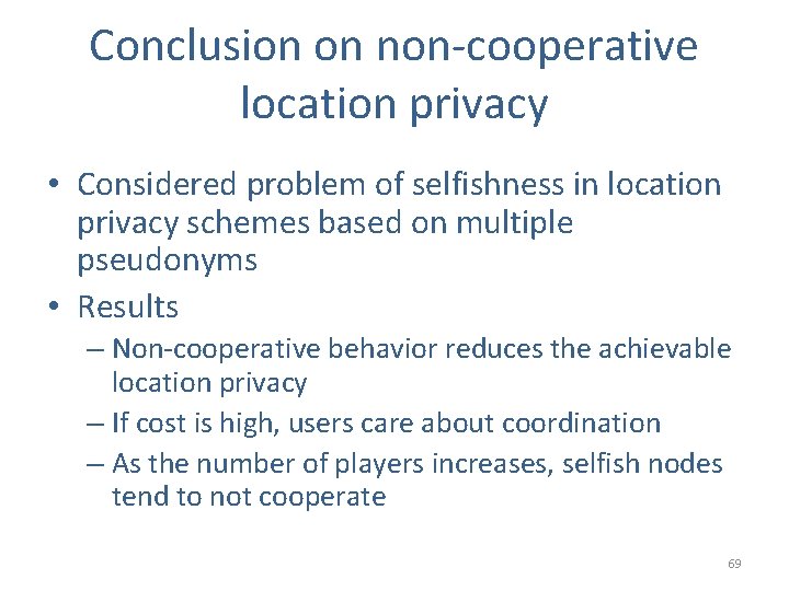 Conclusion on non-cooperative location privacy • Considered problem of selfishness in location privacy schemes