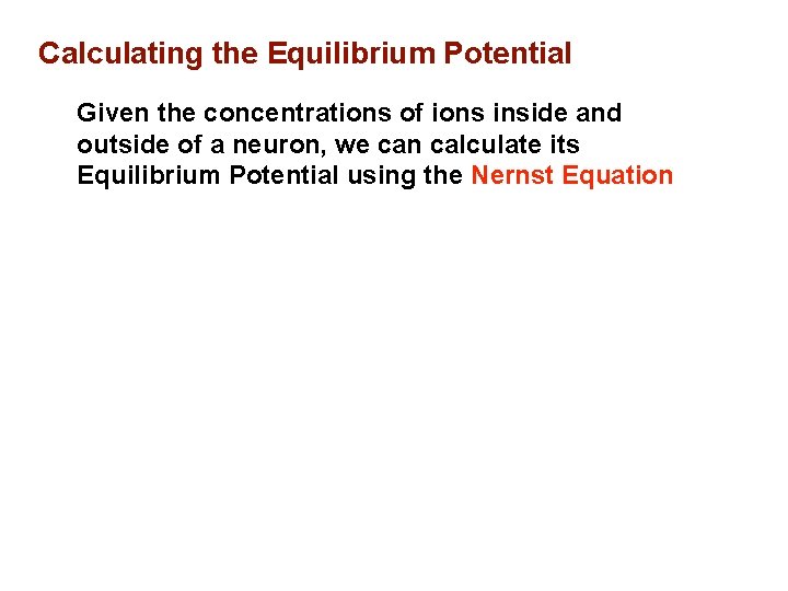 Calculating the Equilibrium Potential Given the concentrations of ions inside and outside of a