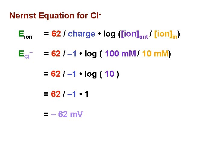 Nernst Equation for Cl. Eion = 62 / charge • log ([ion]out / [ion]in)