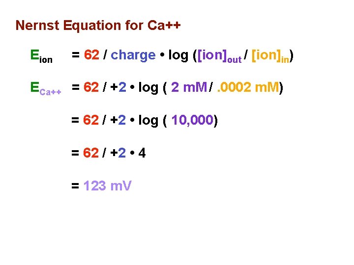 Nernst Equation for Ca++ Eion = 62 / charge • log ([ion]out / [ion]in)