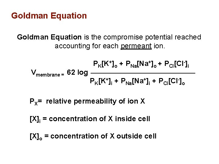 Goldman Equation is the compromise potential reached accounting for each permeant ion. Vmembrane =