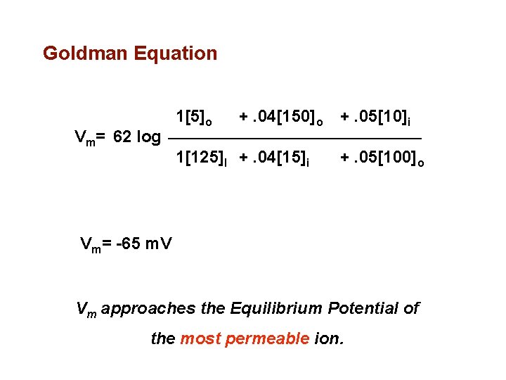Goldman Equation Vm= 62 log 1[5]o +. 04[150]o +. 05[10]i _____________________ 1[125]I +. 04[15]i