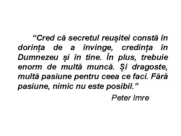 “Cred că secretul reușitei constă în dorința de a învinge, credința în Dumnezeu și