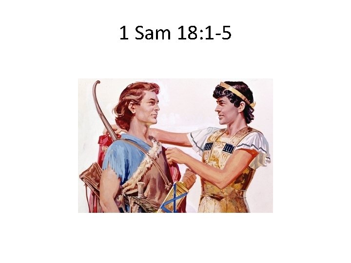 1 Sam 18: 1 -5 