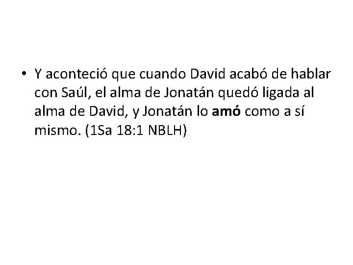  • Y aconteció que cuando David acabó de hablar con Saúl, el alma