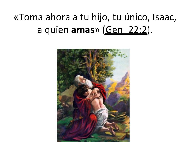  «Toma ahora a tu hijo, tu único, Isaac, a quien amas» (Gen_22: 2).