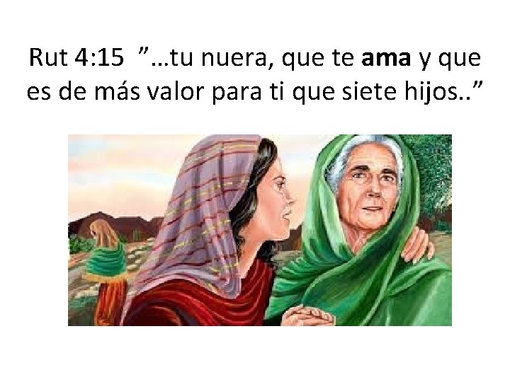 Rut 4: 15 ”…tu nuera, que te ama y que es de más valor