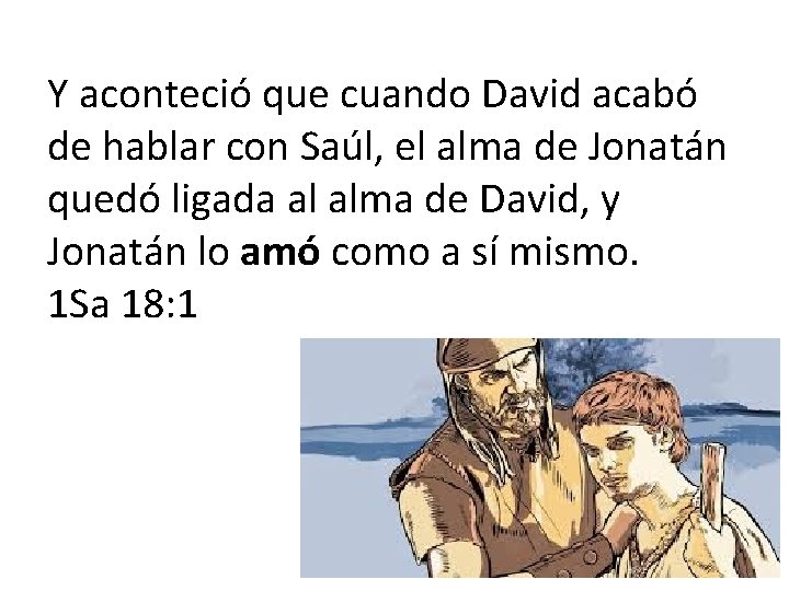 Y aconteció que cuando David acabó de hablar con Saúl, el alma de Jonatán