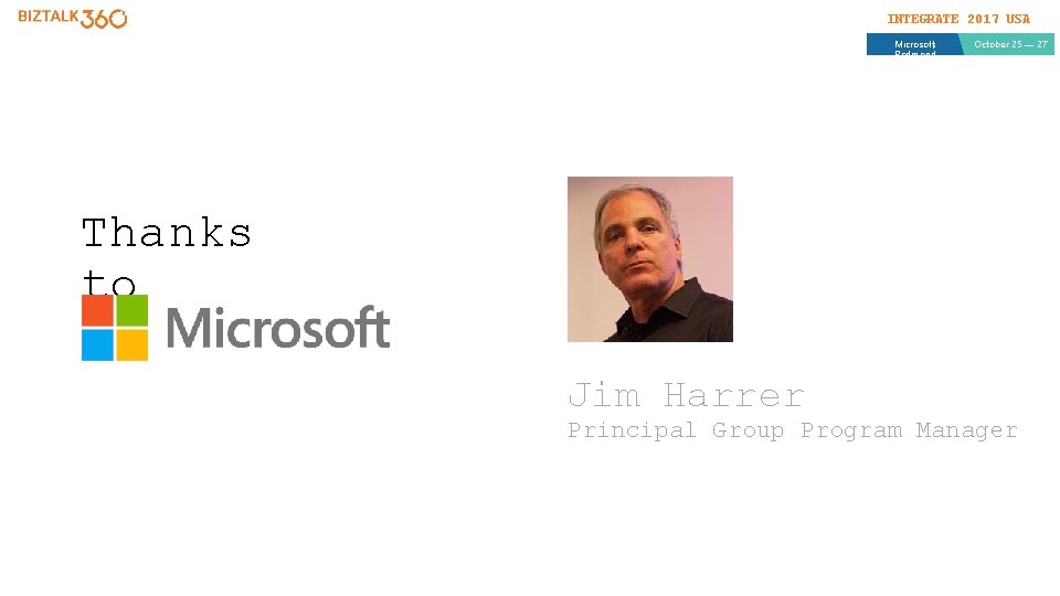 INTEGRATE 2017 USA Microsoft, Redmond October 25 — 27 Thanks to Jim Harrer Principal