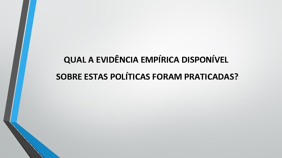 QUAL A EVIDÊNCIA EMPÍRICA DISPONÍVEL SOBRE ESTAS POLÍTICAS FORAM PRATICADAS? 